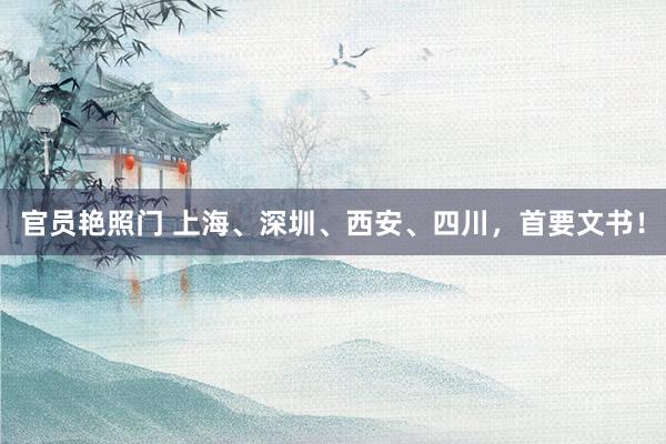 官员艳照门 上海、深圳、西安、四川，首要文书！