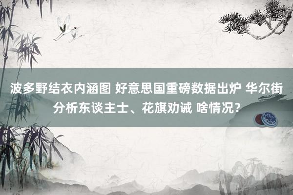 波多野结衣内涵图 好意思国重磅数据出炉 华尔街分析东谈主士、花旗劝诫 啥情况？